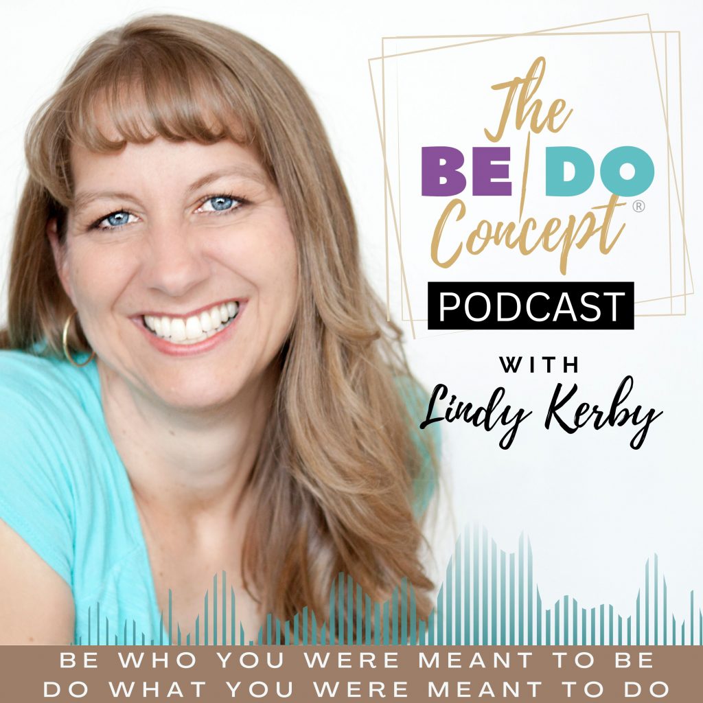 The BE/DO Concept Podcast - BE who you were meant to BE, DO what you were meant to DO