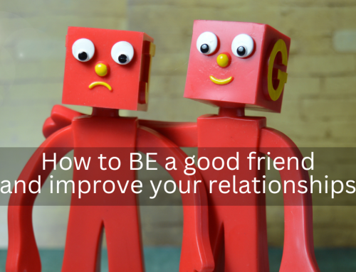 49. How to BE a good friend and improve your relationships